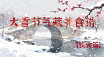 【節(jié)氣飲食】雪落食暖：大雪節(jié)氣的“藏”養(yǎng)食譜！